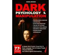 Dark Psychology and Manipulation: 77+ Techniques to Master Mind Control, Covert NLP & Body Language. How to Analyze People, Influence Behavior, and Defend Against Brainwashing