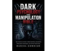 Dark Psychology and Manipulation Bible: The Complete Guide to Mind Control, Gaslighting, Persuasion Techniques, and Covert Narcissism
