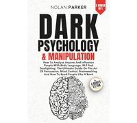 Dark Psychology And Manipulation: How To Analyze Anyone And Influence People With Body Language, NLP And Gaslighting. The Ultimate Guide On The Art Of Persuasion, Mind Control And Brainwashing.