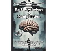 Dark Psychology and Manipulation: How to Recognize, Resist, and Heal from Emotional Abuse, Narcissism, and Mental Control