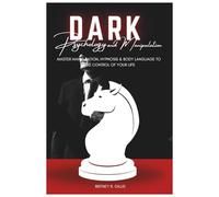 Dark Psychology and Manipulation: Master Manipulation, Hypnosis & Body Language to Take Control of Your Life