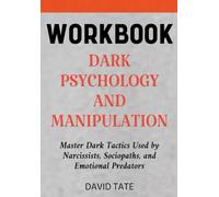 Dark Psychology and Manipulation Workbook: Master Dark Tactics Used by Narcissists, Sociopaths, and Emotional Predators