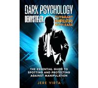 Dark Psychology Demystified: Outsmart Manipulators with Ease: The Essential Guide to Spotting and Protecting Against Manipulation