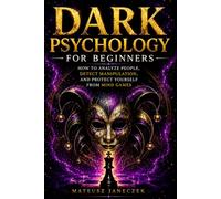 Dark Psychology for Beginners - How to Analyze People, Detect Manipulation, and Protect Yourself from Mind Games
