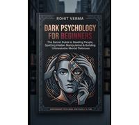 Dark Psychology for Beginners: The Secret Guide to Reading People, Spotting Hidden Manipulation & Building Unbreakable Mental Defenses