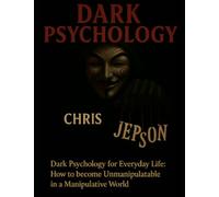 Dark Psychology for Everyday Life: How to Become Unmanipulable in a Manipulative World