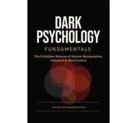 Dark Psychology Fundamentals: The Forbidden Science of Human Manipulation, Influence & Mind Control: 1