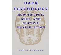 Dark Psychology: How to Spot, Stop, and Survive Manipulation