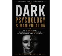 Dark Psychology & Manipulation: How to Analyze People, Decode Emotional Control Tactics, and Understand the Minds of Toxic People