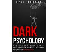 Dark Psychology: Master Persuasion, Negotiation, and NLP and Unlock the Power of Understanding Manipulation, Deception, and Human Behavior
