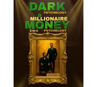 Dark Psychology & Millionaire Money Psychology (2-in-1): Millionaire Money Mindset - Financial Manipulation, Subconscious Reprogramming, and Wealth-Building Strategies to Master Money, Power &Success