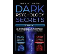 Dark Psychology Secrets: 2 Books In 1: The Art of Reading People & The Art of Manipulation - How to Analyze People, Body Language, Mind Control, Persuasion, NLP, Hypnosis & Emotional Intelligence: 3