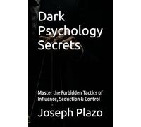 Dark Psychology Secrets: Master the Forbidden Tactics of Influence, Seduction & Control