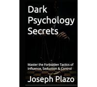 Dark Psychology Secrets: Master the Forbidden Tactics of Influence, Seduction & Control