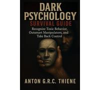 Dark Psychology: Survival Guide Recognize Toxic Behavior, Outsmart Manipulators, and Take Back Control