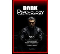 Dark Psychology: The Art of Persuasion, Manipulation & Seduction: 300 Powerful Techniques Used by the World’s Most Influential to Manipulate, Seduce & Persuade - Hidden Secrets