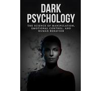 Dark Psychology: The Science of Manipulation, Emotional Control, and Human Behavior