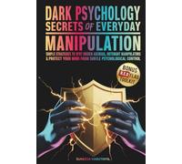 Dark Psychology - The Secrets of Everyday Manipulation: Simple Strategies to Spor Hidden Agendas, Outsmart Manipulators & Protect Your Mind From Subtle Psychological Control