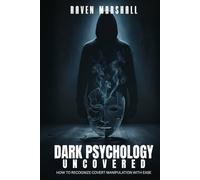 DARK PSYCHOLOGY UNCOVERED: HOW TO RECOGNIZE COVERT MANIPULATION WITH EASE