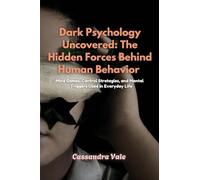 Dark Psychology Uncovered: Mind Games, Control Strategies, and Mental Triggers Used in Everyday Life