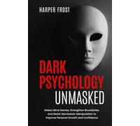 Dark Psychology Unmasked: Detect Mind Games, Strengthen Boundaries, and Resist Narcissistic Manipulation to Improve Personal Growth and Confidence