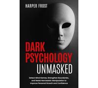 Dark Psychology Unmasked: Detect Mind Games, Strengthen Boundaries, and Resist Narcissistic Manipulation to Improve Personal Growth and Confidence