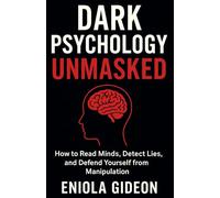 Dark Psychology Unmasked: The Hidden Science of Reading People, Resisting Manipulation, and Taking Back Control of Your Mind