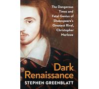 Dark Renaissance : The Dangerous Times and Fatal Genius of Shakespeare's Greatest Rival, Christopher Marlowe