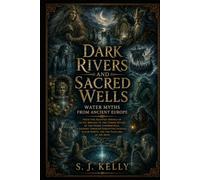 Dark Rivers and Sacred Wells: Water Myths from Ancient Europe