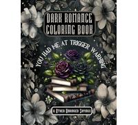 Dark Romance Coloring Book: You Had Me At Trigger Warning And Other Unhinged Sayings