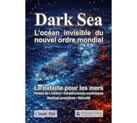 Dark Sea L'océan invisible du nouvel ordre mondial: La bataille pour les mers : flottes de l'ombre, infrastructures numériques, matières premières, sécurité
