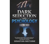 Dark Seduction and Psychology 10-in-1: The Ultimate Masterclass in Human Influence, Covert Persuasion, Psychological Defense, and Magnetic Charisma