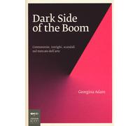 Dark side of the boom. Controversie, intrighi, scandali nel mercato dell'a...