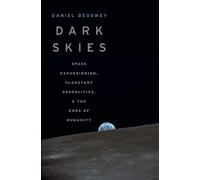 Dark Skies: Space Expansionism, Planetary Geopolitics, and the Ends of Humanity