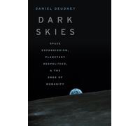 Dark Skies: Space Expansionism, Planetary Geopolitics, and the Ends of Humanity