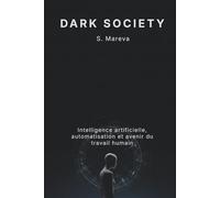 Dark society: Intelligence artificielle, automatisation et avenir du travail humain