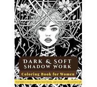 Dark & Soft Shadow Work: A Therapeutic Coloring Book for Women to Heal Hidden Emotions, Integrate the Shadow & Reconnect with the True Self
