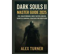 Dark Souls II Master Guide 2025: Full Walkthrough, Boss Tactics, Builds, Secrets & Survival Strategies for Every Player