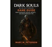 Dark Souls Remastered Game Guide: Boss Strategies, Builds, Secrets, and Walkthrough Tips