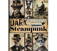 Dark Steampunk Junk Journal Ephemera: A Collection of Gothic-Mechanical Themed Portraits and Ephemera Elements for Journaling, Scrapbooking, Decoupage, and Mixed Media Crafts