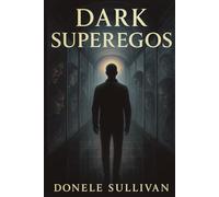 Dark Superegos: A Journey Into the Hidden Forces Running Your Mind