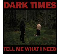 Dark Times Tell Me What I Need (Vinyl LP) 12" Album