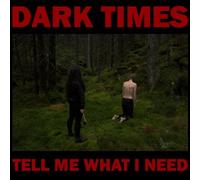 DARK TIMES - TELL ME WHAT I NEED