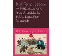 Dark Tokyo, Japan: A Historical and Travel Guide to Edo’s Execution Grounds