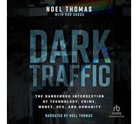 Dark Traffic: The Dangerous Intersection of Technology, Crime, Money, Sex, and Humanity