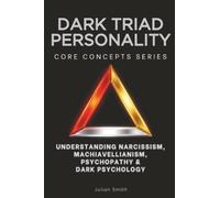 Dark Triad Personality Core Concepts Series: Understanding Narcissism, Machiavellianism, Psychopathy & Dark Psychology