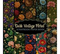 Dark Vintage Floral Scrapbook Paper Book - Premium Double-Sided Craft Paper for Scrapbooking, Journaling & Collage Projects: Unique Vintage Floral Designs in deep, rich colors