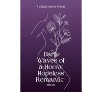 Dark Waves of a Horny Hopeless Romantic: A Collection of Poems