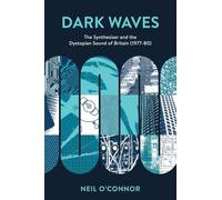Dark Waves: The Synthesizer and the Dystopian Sound of Britain, 1977-80