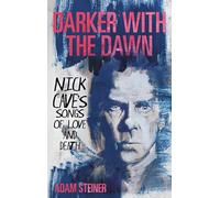 Darker with the Dawn: Nick Cave's Songs of Love and Death